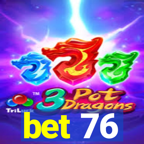 bet 76